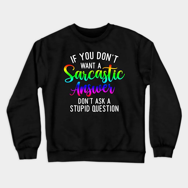 If you don't want a sarcastic answer don't ask a stupid question Crewneck Sweatshirt by Horisondesignz